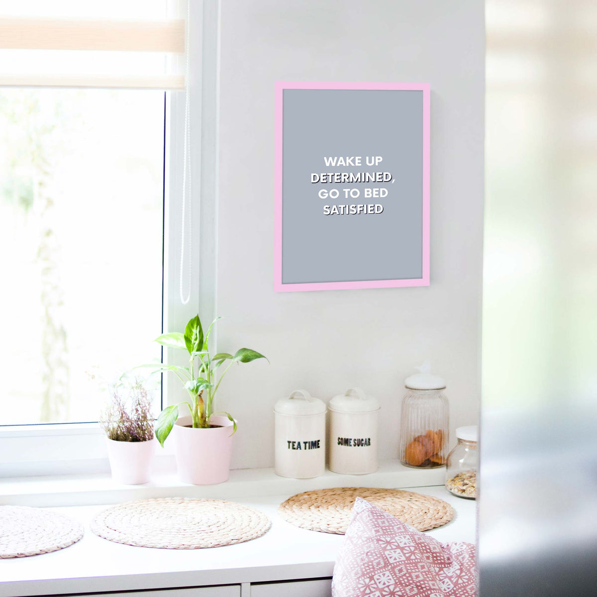 Wake up determined, go to bed satisfied